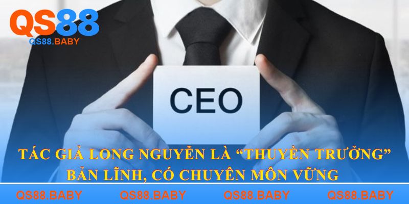 Tác giả Long Nguyễn là “thuyền trưởng” bản lĩnh, có chuyên môn vững 