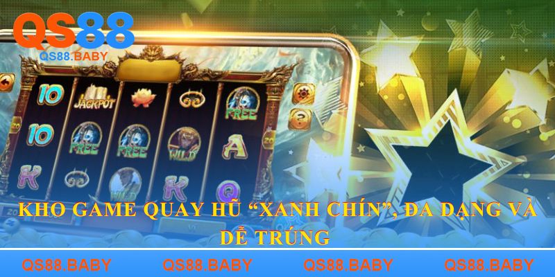 Kho game quay hũ “xanh chín”, đa dạng và dễ trúng 